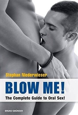 BLOW ME! THE COMPLETE GUIDE TO ORAL SEX