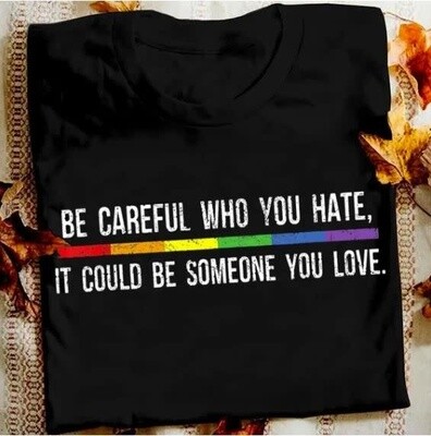 BE CAREFUL WHO YOU HATE T-SHIRT