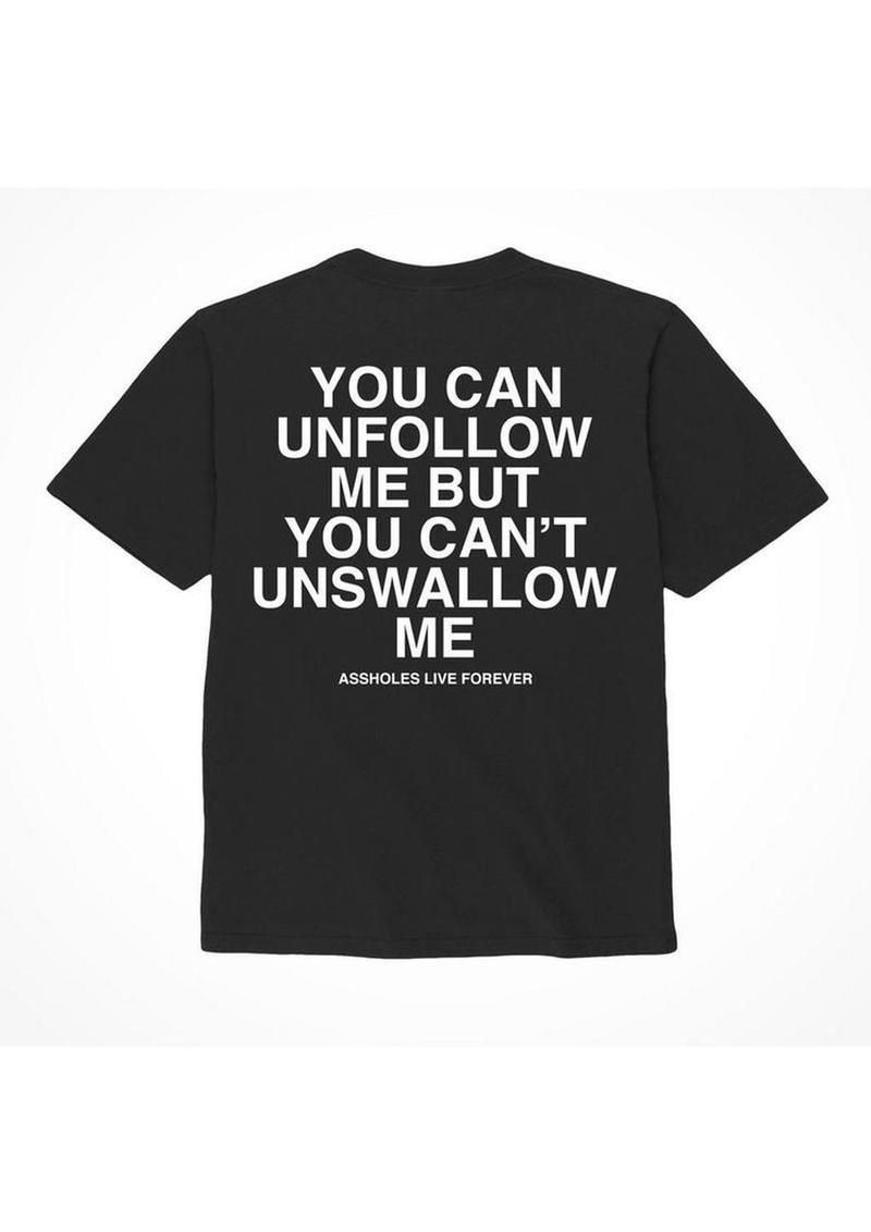 ASSHOLES LIVE FOREVER 'YOU CAN UNFOLLOW ME BUT YOU CAN'T UNSWALLOW ME' T-SHIRT BLACK, Size: SMALL