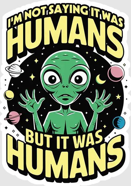 STICKER : I'M NOT SAYING IT WAS HUMANS