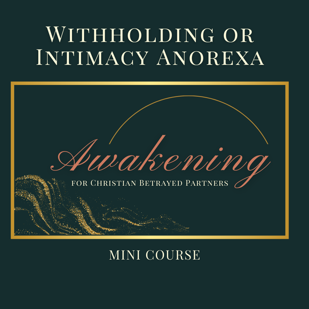 Withholding or Intimacy Anorexia: Awakening Mini Course for Christian Betrayed Partners