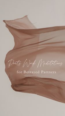 Brief Parts Work Meditations for Betrayed Partners