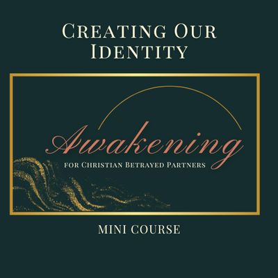 Creating Our Identity: Awakening Mini-Course for Christian Betrayed Partners