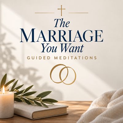 The Marriage You Want — Guided Meditations