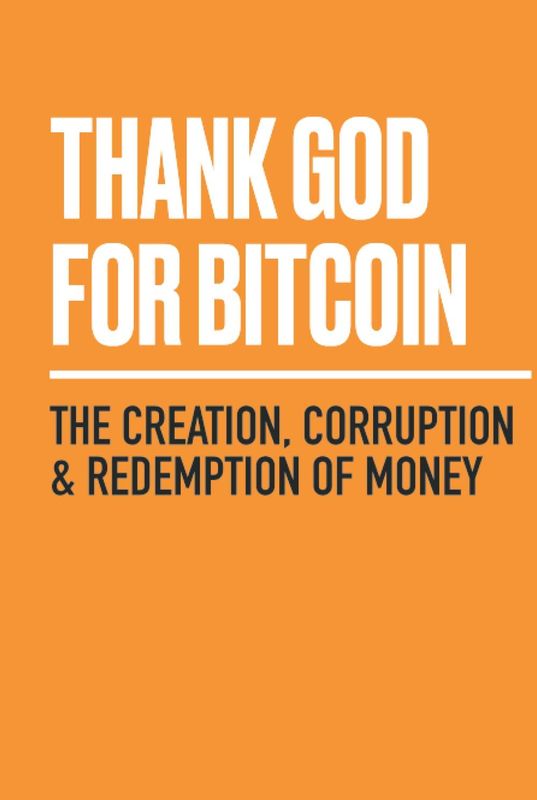 Thank God For Bitcoin- The Creation, Corruption, and Redemption of Money (Hardcover)