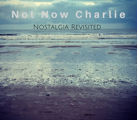 Not Now Charlie - Nostalgia Revisited