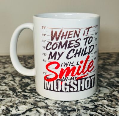 When It Comes To My Child I Will Smile In My Mugshot Mug