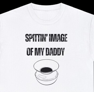 Spittin&#39; Image of My Daddy