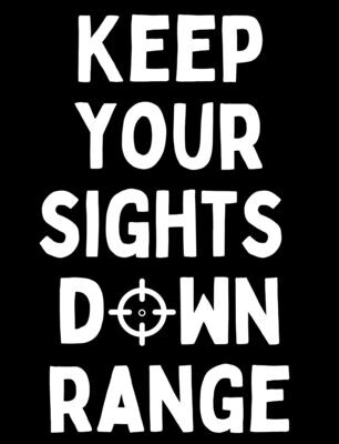 Keep Your Sights Down Range