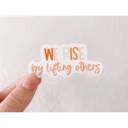 We Rise By Lifting Others Sticker/Decal & Waterproof