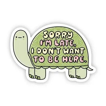&quot;Sorry I&#39;m late, I don&#39;t want to be here&quot;