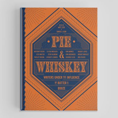 Pie &amp; Whiskey: Writers Under the Influence of Butter &amp; Booze