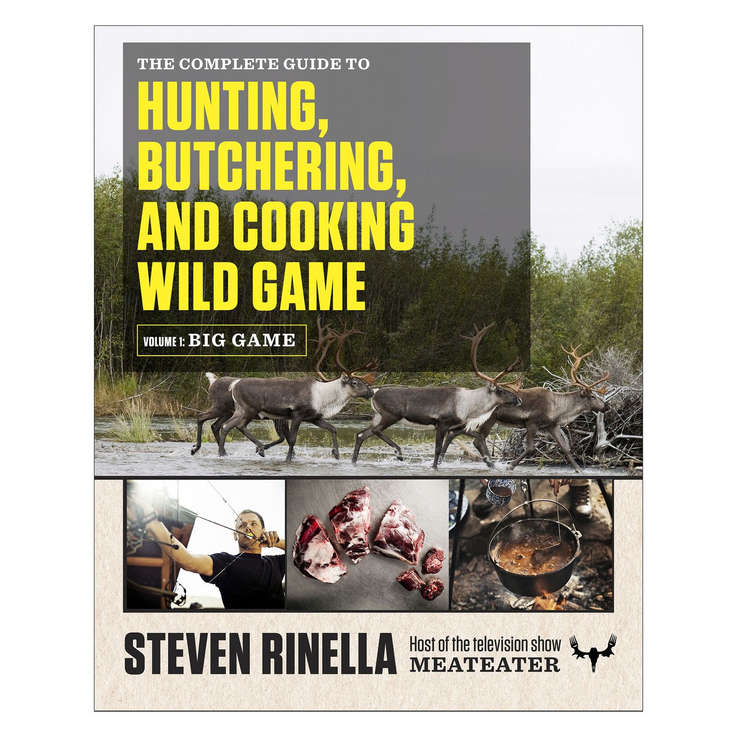 The Complete Guide to Hunting, Butchering and Cooking Wild Game Volume 1 Big Game By Steven Rinella