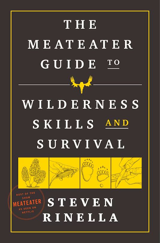 The MeatEater Guide to Wilderness Skills and Survival By Steven Rinella