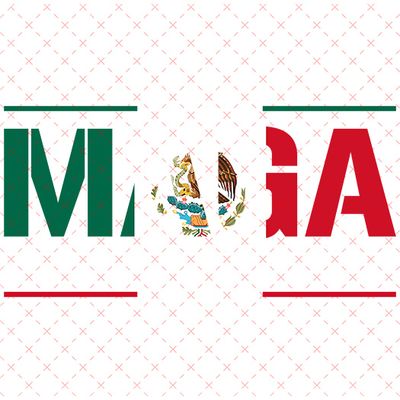 Maga Mexicans Aren&#39;t going Anywhere