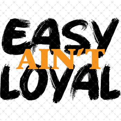 Easy Ain&#39;t Loyal