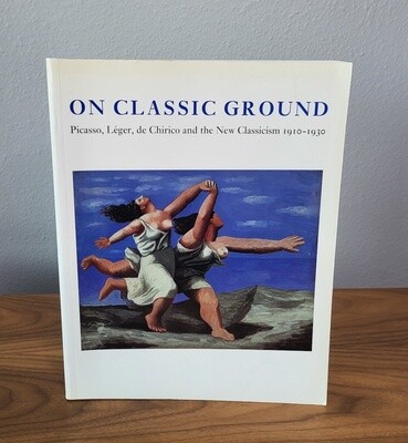 On Classic Ground: Picasso, Leger, de Chirico and the New Classicism 1910-1930