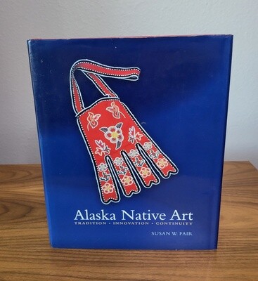 Alaska Native Art: Tradition, Innovation, Continuity by Susan W. Fair
