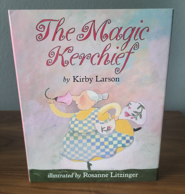 The Magic Kerchief by Kirby Larson. Illustrated by Rosanne Litzinger