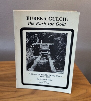 Eureka Gulch: The Rush for Gold, A History of Republic Mining Camp, 1896 - 1908