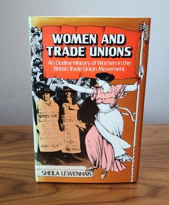 Women and Trade Unions; An Outline History of Women in the British Trade Union Movement