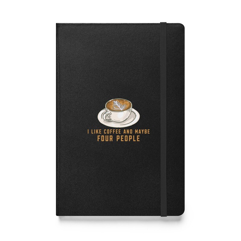 I Like Coffee And Maybe Four People Notebook