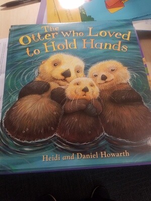 The Otter Who Loved to Hold Hands by Heidi and Daniel Howarth