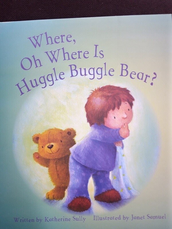 Where oh Where is Huggle Buggle Bear? By Katherine Sully