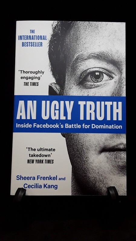An Ugly Truth - inside Facebook&#39;s battle for domination by Sheera Frenkel