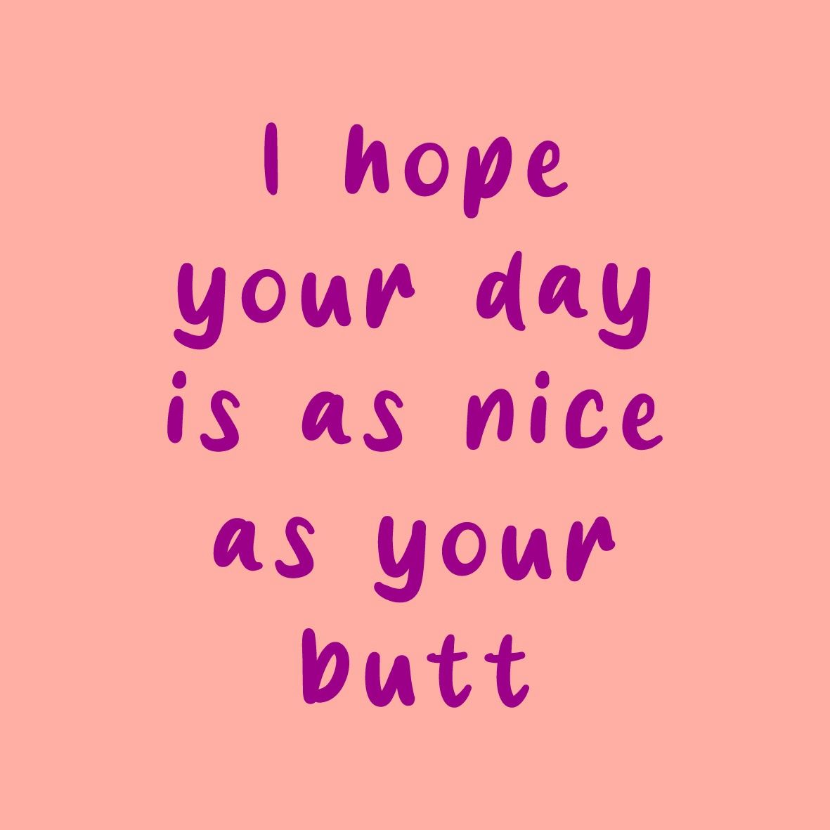 Tegeltje · i hope you day is as nice as your butt