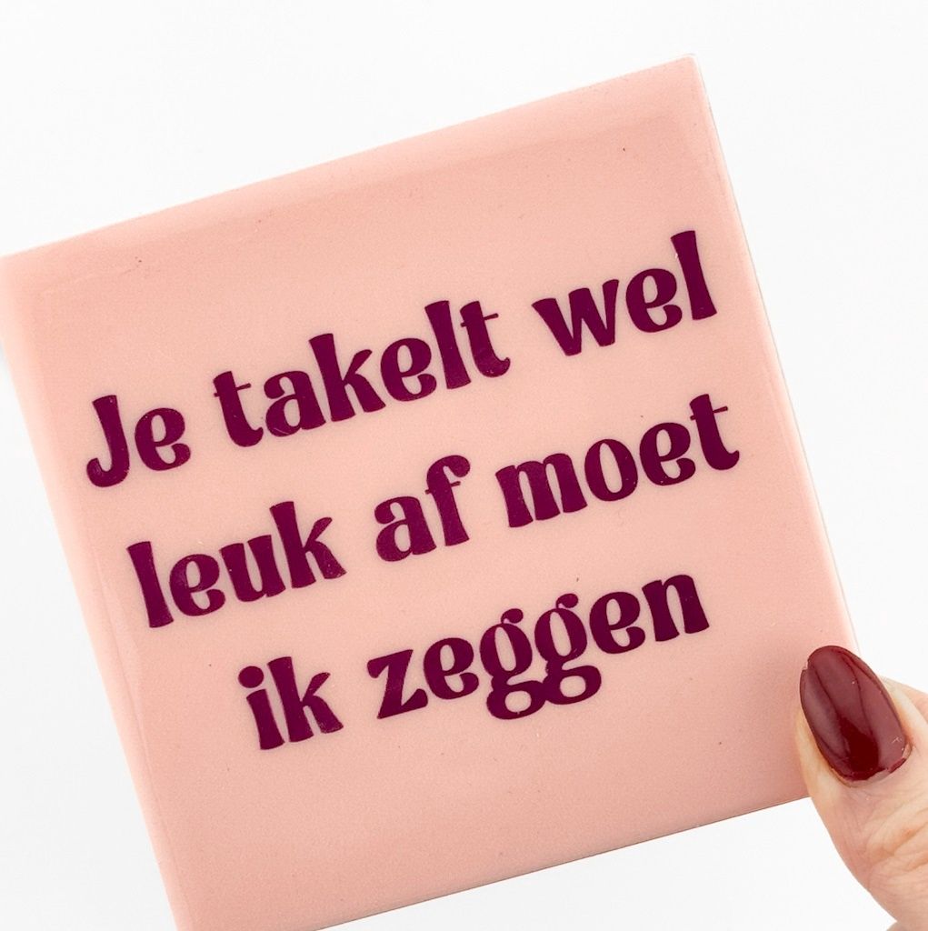 Tegeltje · je takelt wel leuk af