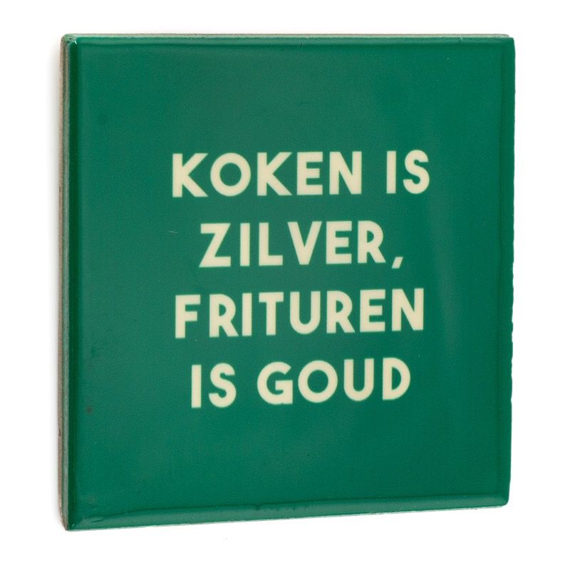 Tegeltje · koken is zilver frituren is goud