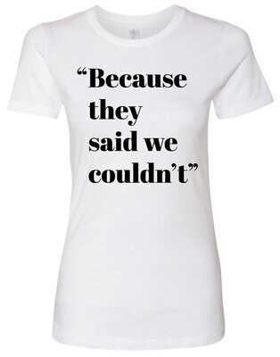 "Because They Said We Couldn't" - Women's Boyfriend Crew T-Shirt
