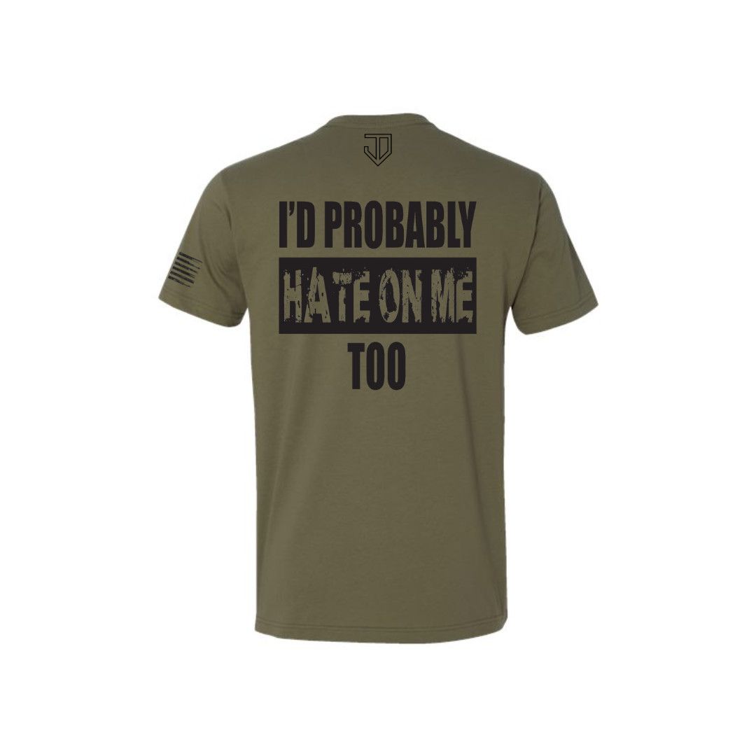 &quot;I&#39;d Probably Hate On Me Too&quot; T-Shirt