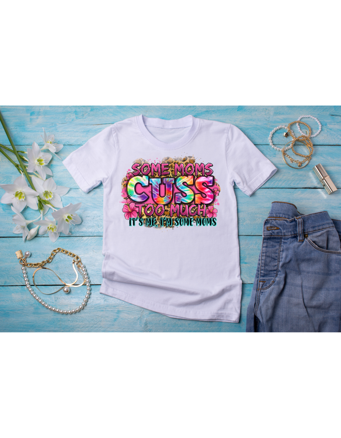 Some Moms Cuss Too Much It&#39;s Me I&#39;m Some Moms T-shirt Mother&#39;s Day