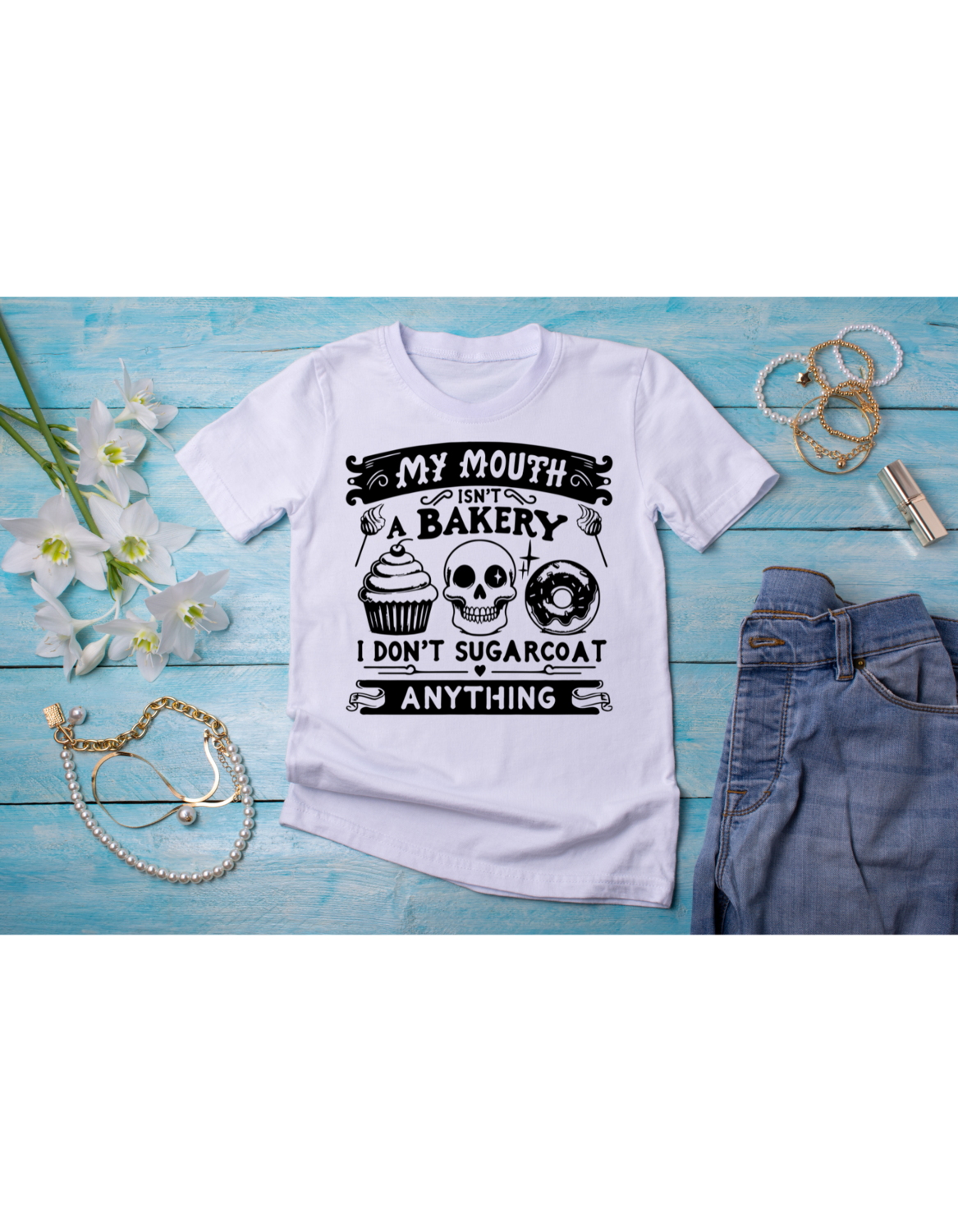 My mouth Isn&#39;t a Bakery I Don&#39;t Sugarcoat Anything T-shirt Mother&#39;s Day