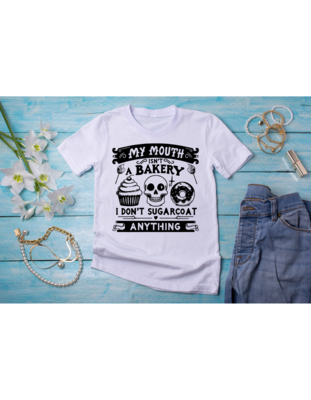 My mouth Isn&#39;t a Bakery I Don&#39;t Sugarcoat Anything T-shirt Mother&#39;s Day