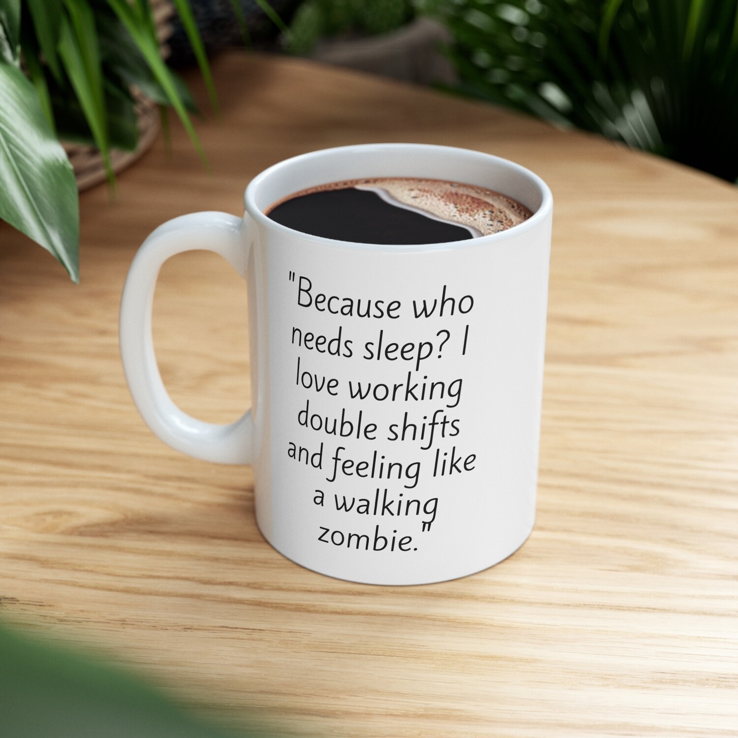 &quot;Because who needs sleep? I love working double shifts and feeling like a walking zombie.&quot; #NURSE LIFE Ceramic Mug, 11oz