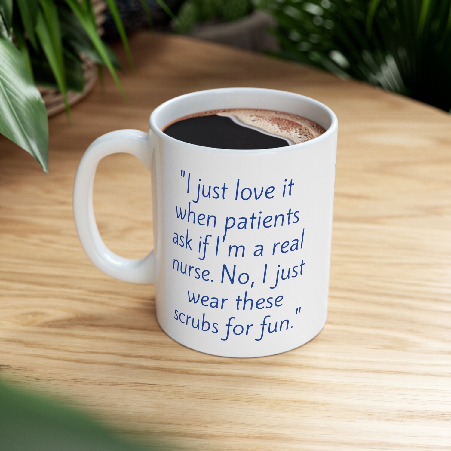&quot;I just love it when patients ask if I&#39;m a real nurse. No, I just wear these scrubs for fun.&quot; #CNA LIFE Ceramic Mug, 11oz
