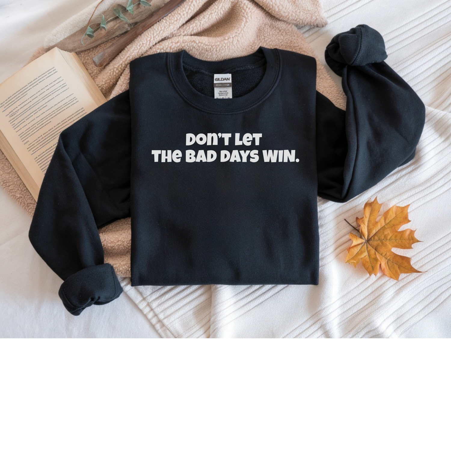 Don&#39;t let the bad days Win SWEATSHIRT