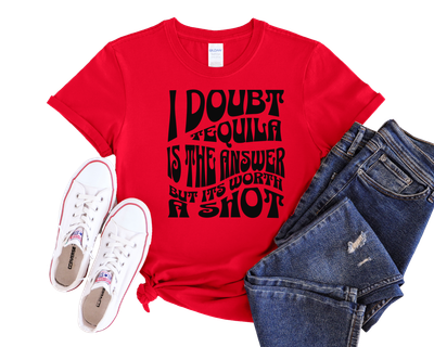 I Doubt Tequila Is the Answer but It's Worth a Shot Funny Tee
