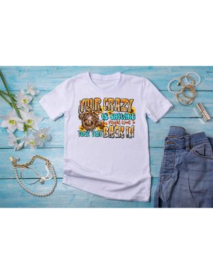 Your Crazy is Showing You Might Wanna Tuck That Back in T-shirt Mother's Day