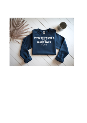 If you don't give a damn, I don't give a F**k SWEATSHIRT