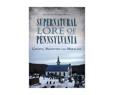 Supernatural Lore of PA: Ghosts, Monsters &amp; Miracles