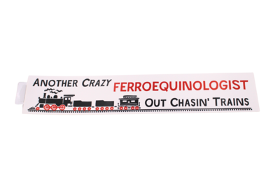 Another Crazy Ferroquinologist Bumper Sticker