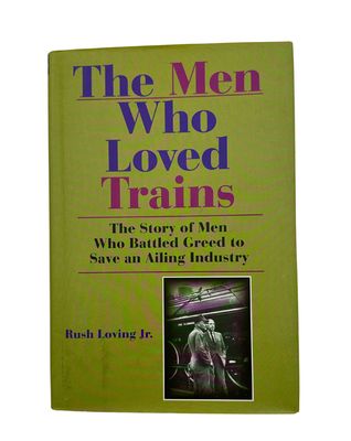 The Men Who Loved Trains: The Story Of Men Who Battled Greed To Save An Ailing Industry