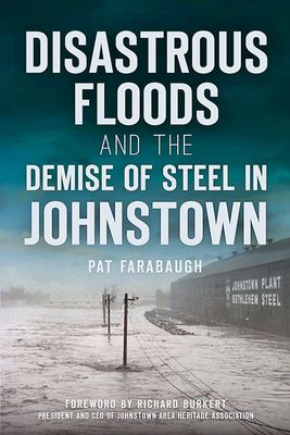 Disastrous Floods And The Demise Of Steel In Johnstown