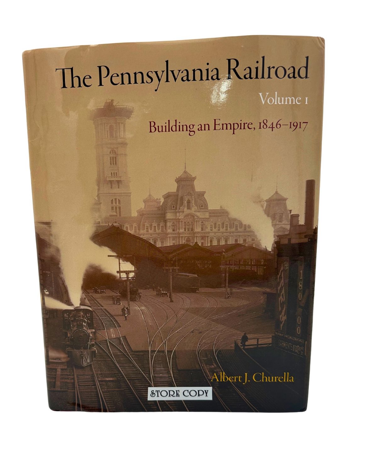 The Pennsylvania Railroad: Building An Empire, 1846-1917 Volume 1