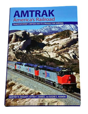Amtrak America's Railroad: Transportation's Orphan And Its Struggle For Survival
