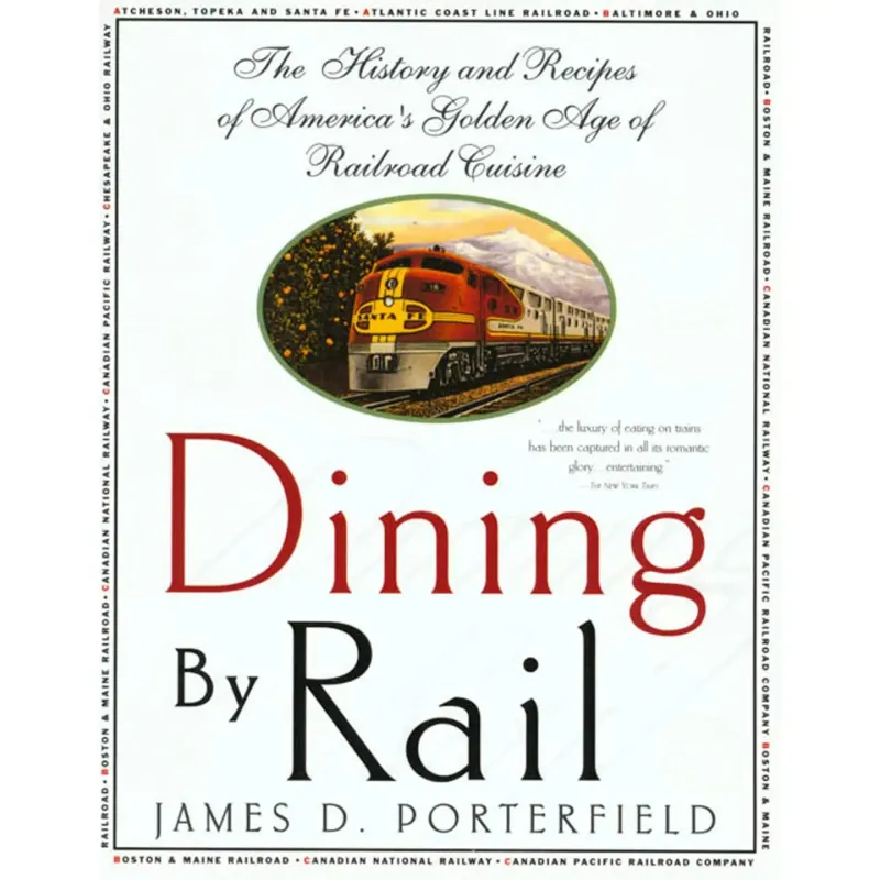 Dining By Rail: The History &amp; Recipes of America's Golden Age RR Cuisine